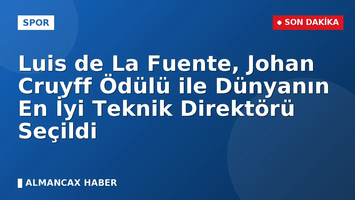 Luis de La Fuente, Johan Cruyff Ödülü ile Dünyanın En İyi Teknik Direktörü Seçildi