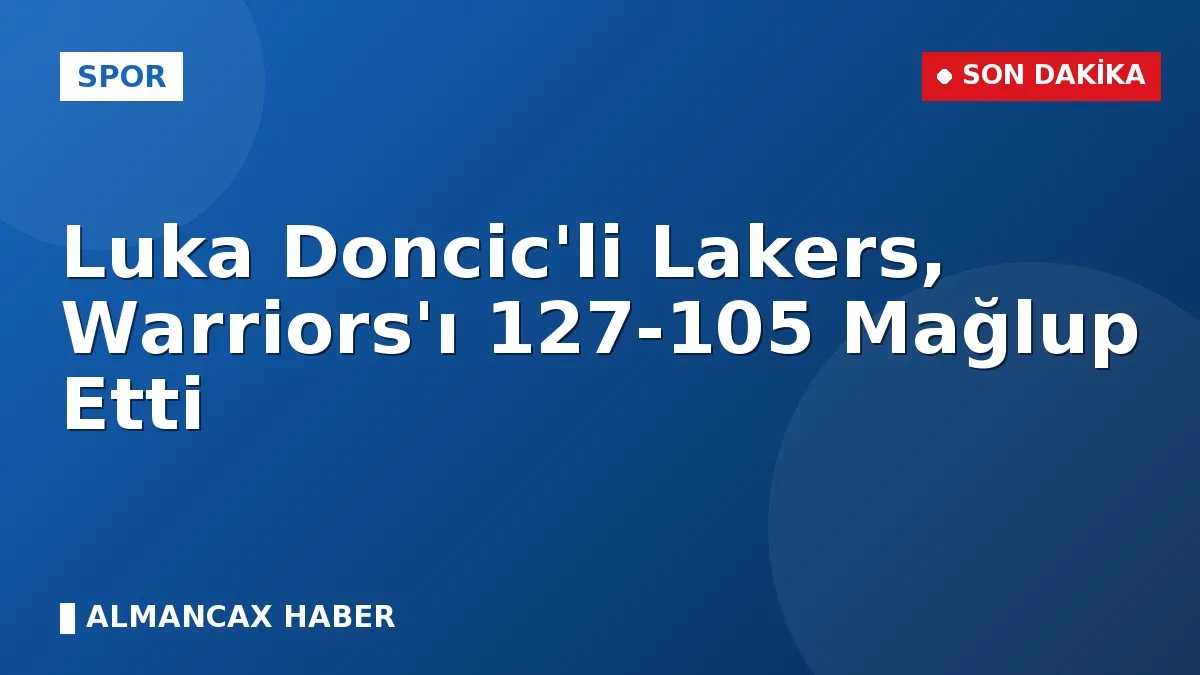 Luka Doncic'li Lakers, Warriors'ı 127-105 Mağlup Etti