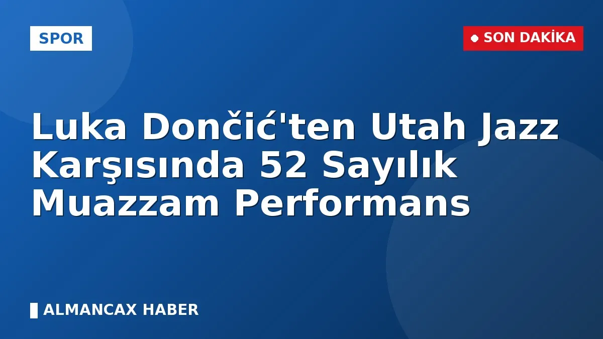 Luka Dončić'ten Utah Jazz Karşısında 52 Sayılık Muazzam Performans