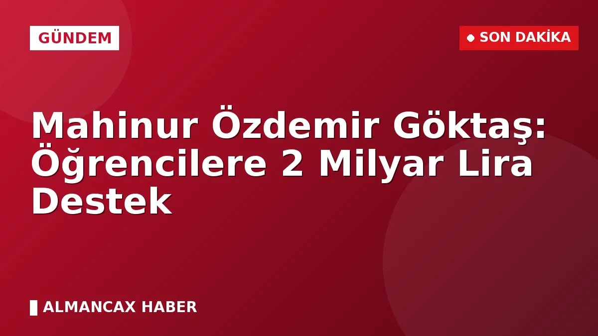 Mahinur Özdemir Göktaş: Öğrencilere 2 Milyar Lira Destek
