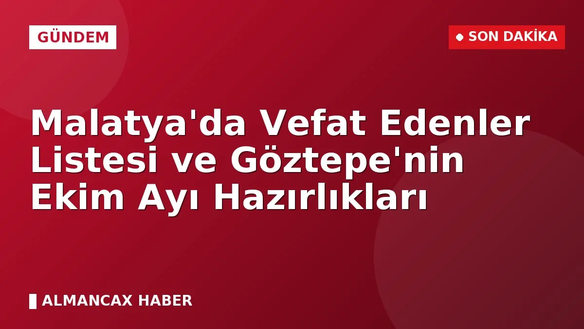 Malatya'da Vefat Edenler Listesi ve Göztepe'nin Ekim Ayı Hazırlıkları
