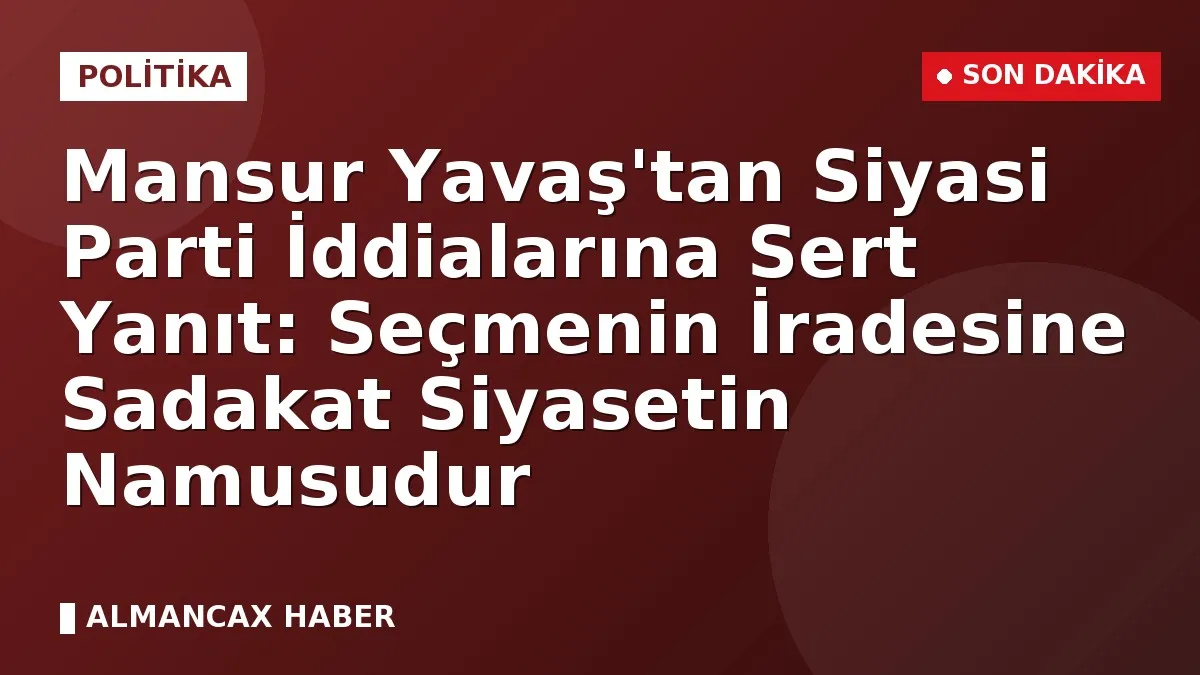Mansur Yavaş'tan Siyasi Parti İddialarına Sert Yanıt: Seçmenin İradesine Sadakat Siyasetin Namusudur