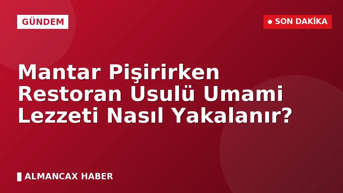 Mantar Pişirirken Restoran Usulü Umami Lezzeti Nasıl Yakalanır?