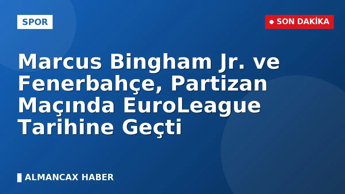 Marcus Bingham Jr. ve Fenerbahçe, Partizan Maçında EuroLeague Tarihine Geçti