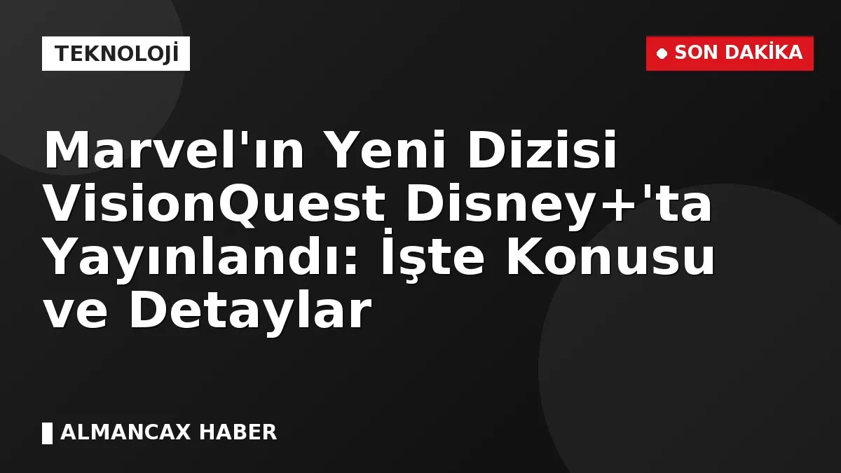 Marvel'ın Yeni Dizisi VisionQuest Disney+'ta Yayınlandı: İşte Konusu ve Detaylar