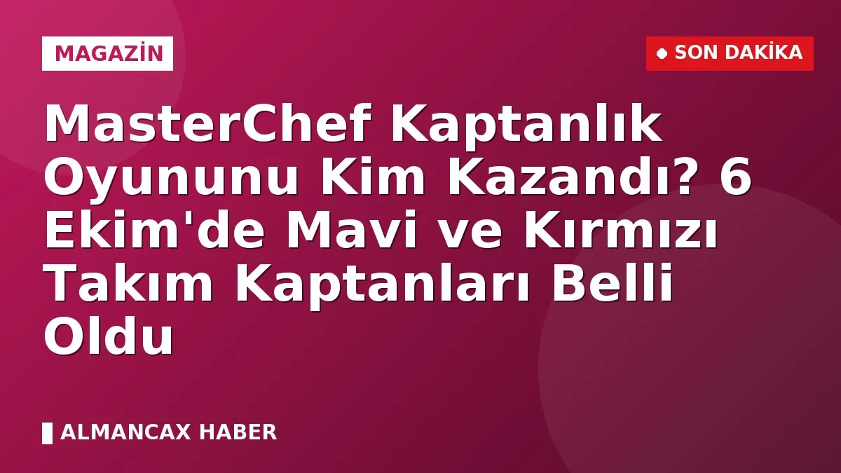 MasterChef Kaptanlık Oyununu Kim Kazandı? 6 Ekim'de Mavi ve Kırmızı Takım Kaptanları Belli Oldu