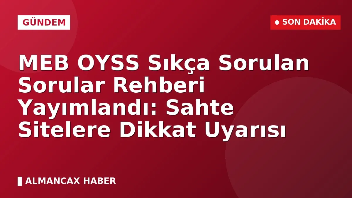 MEB OYSS Sıkça Sorulan Sorular Rehberi Yayımlandı: Sahte Sitelere Dikkat Uyarısı
