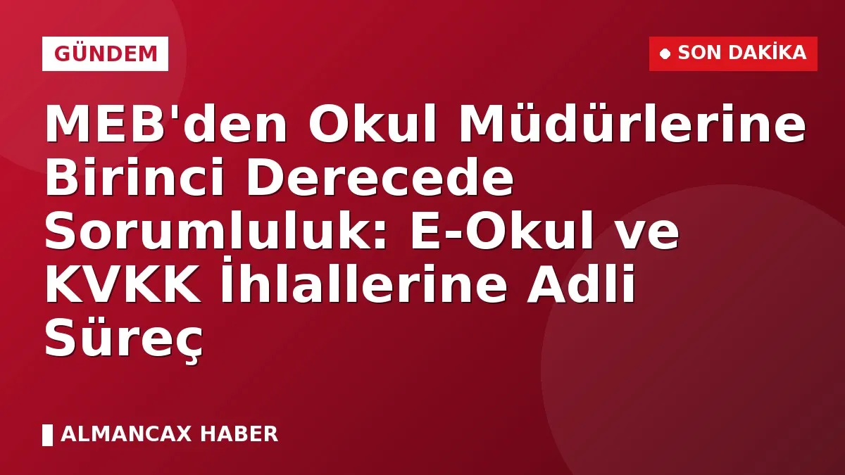 MEB'den Okul Müdürlerine Birinci Derecede Sorumluluk: E-Okul ve KVKK İhlallerine Adli Süreç