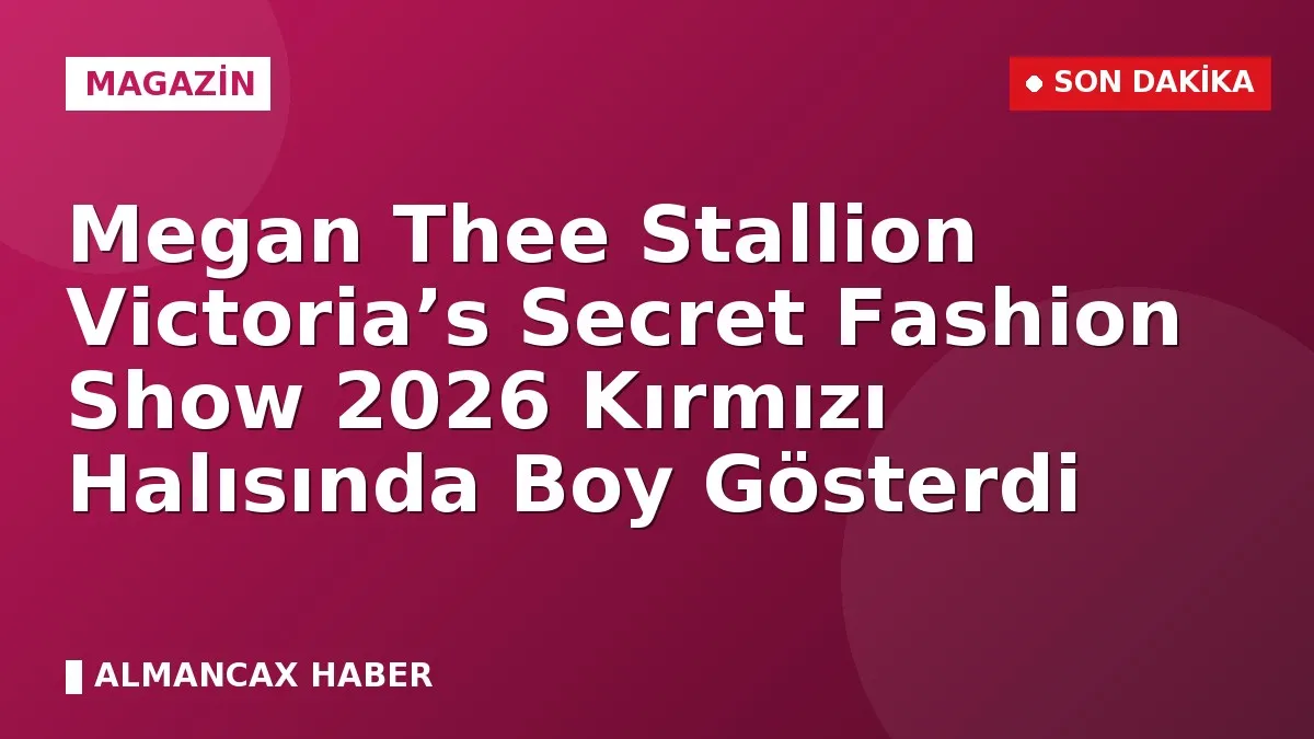Megan Thee Stallion Victoria’s Secret Fashion Show 2026 Kırmızı Halısında Boy Gösterdi