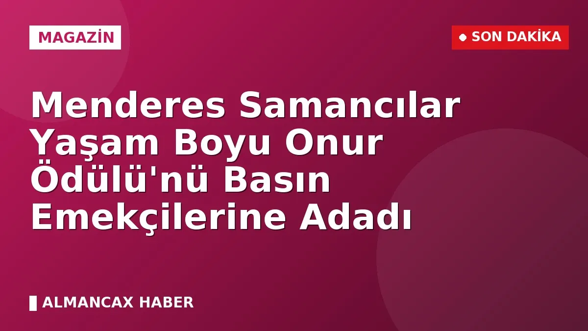 Menderes Samancılar Yaşam Boyu Onur Ödülü'nü Basın Emekçilerine Adadı