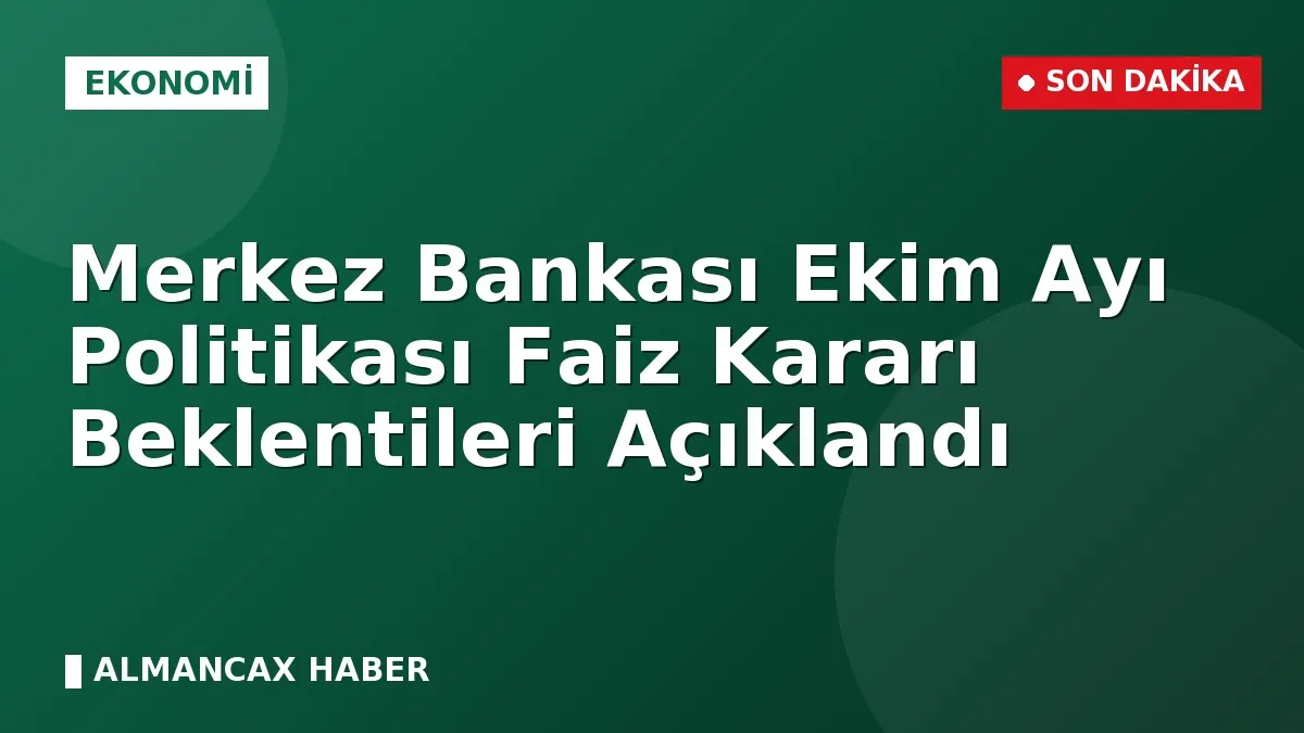 Merkez Bankası Ekim Ayı Politikası Faiz Kararı Beklentileri Açıklandı