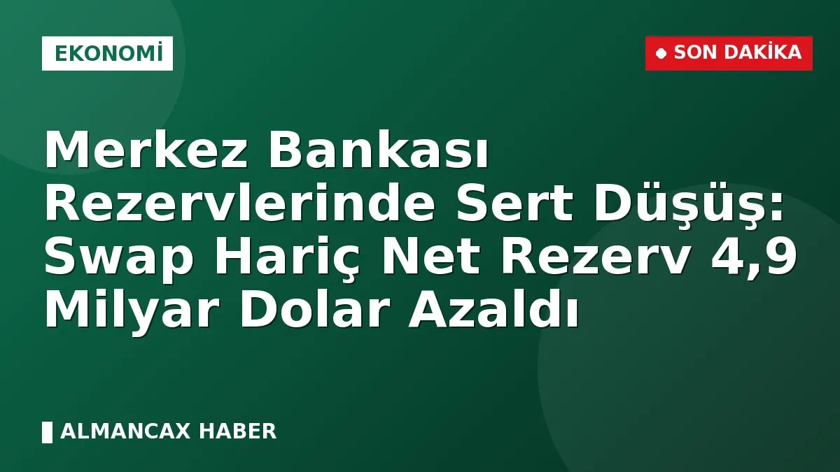 Merkez Bankası Rezervlerinde Sert Düşüş: Swap Hariç Net Rezerv 4,9 Milyar Dolar Azaldı