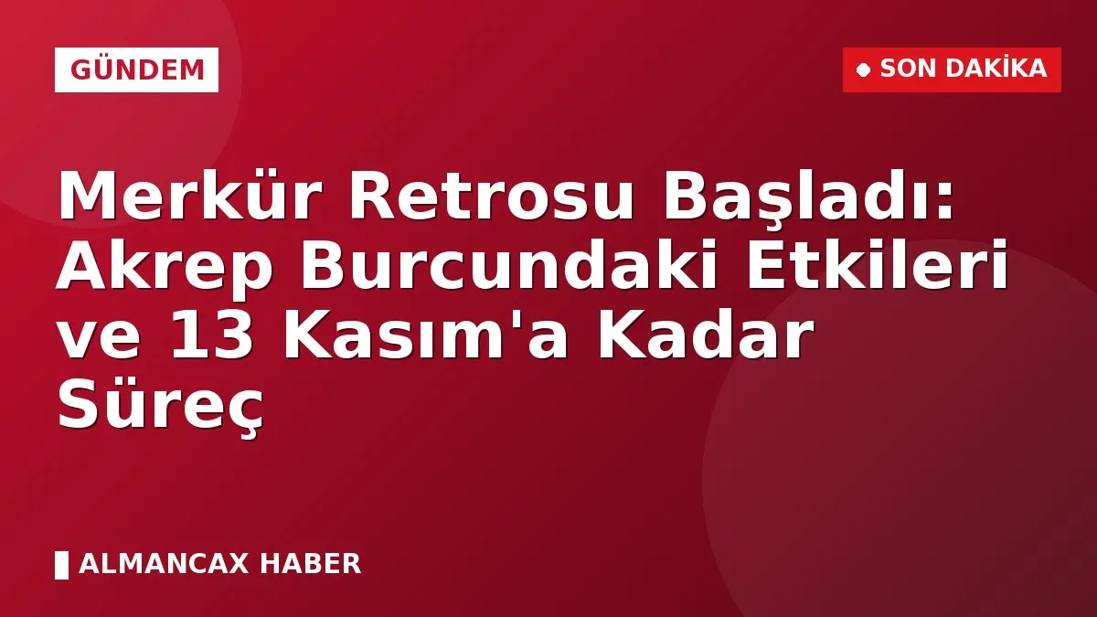 Merkür Retrosu Başladı: Akrep Burcundaki Etkileri ve 13 Kasım'a Kadar Süreç