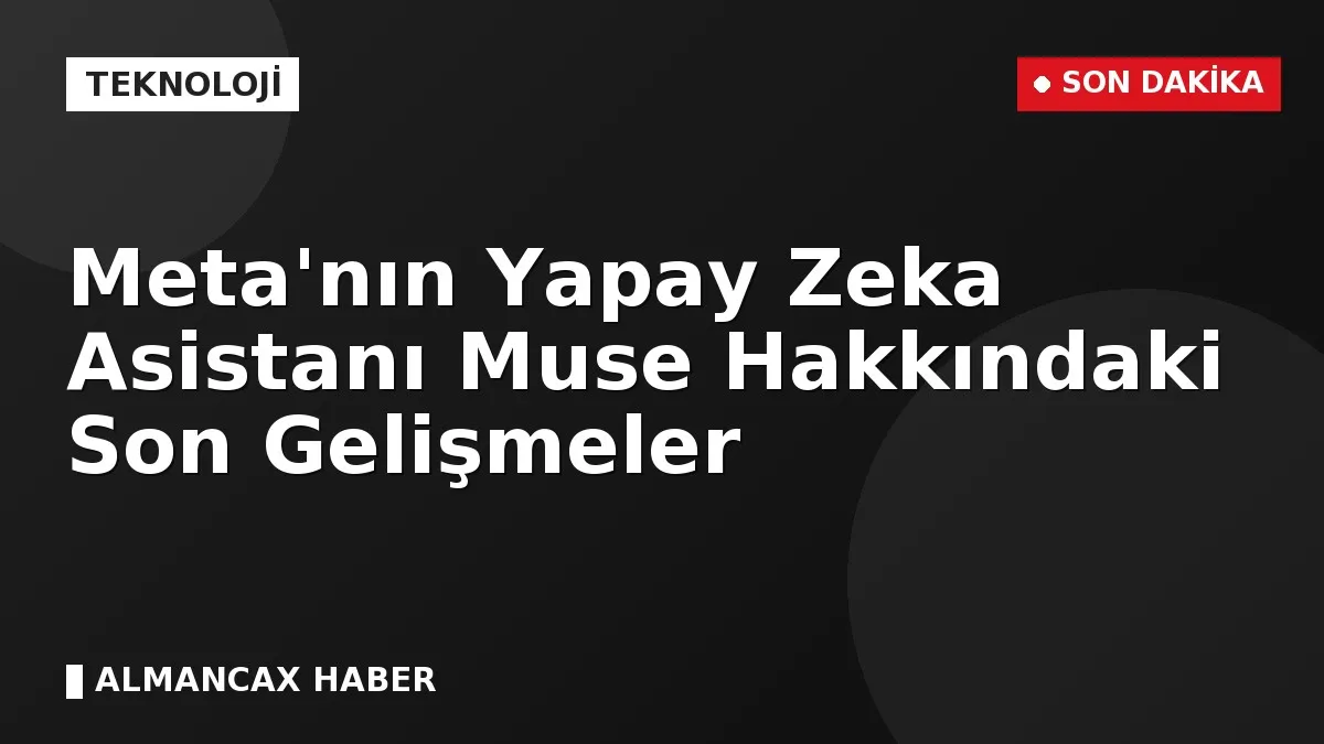 Meta'nın Yapay Zeka Asistanı Muse Hakkındaki Son Gelişmeler