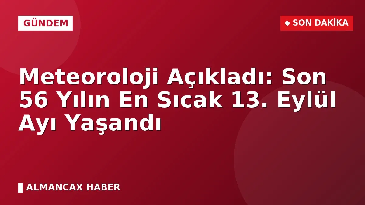Meteoroloji Açıkladı: Son 56 Yılın En Sıcak 13. Eylül Ayı Yaşandı