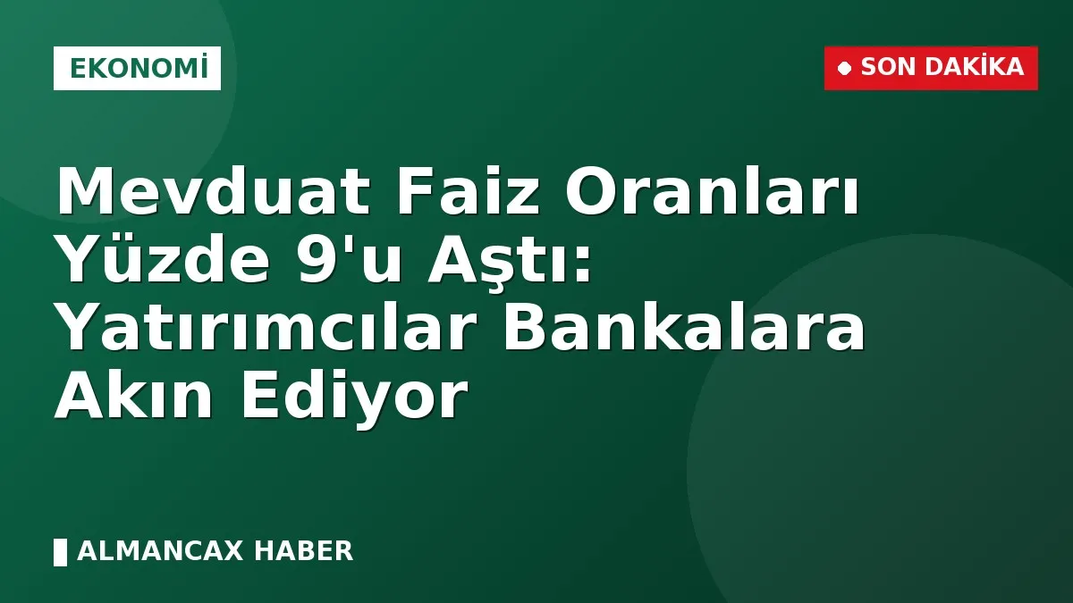 Mevduat Faiz Oranları Yüzde 9'u Aştı: Yatırımcılar Bankalara Akın Ediyor