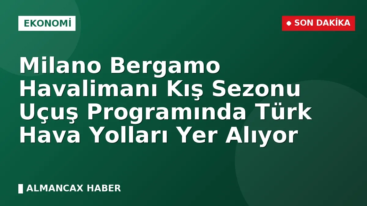 Milano Bergamo Havalimanı Kış Sezonu Uçuş Programında Türk Hava Yolları Yer Alıyor