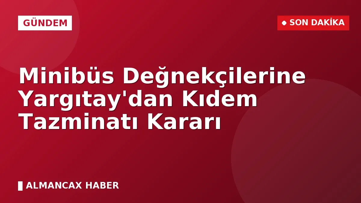 Minibüs Değnekçilerine Yargıtay'dan Kıdem Tazminatı Kararı
