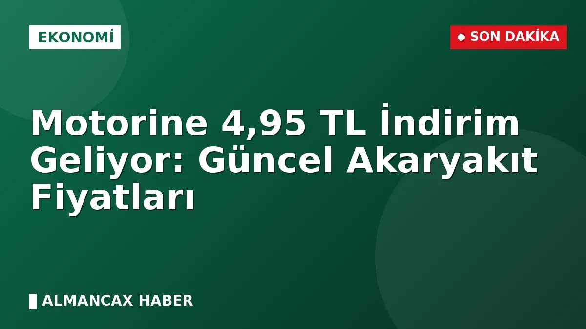 Motorine 4,95 TL İndirim Geliyor: Güncel Akaryakıt Fiyatları