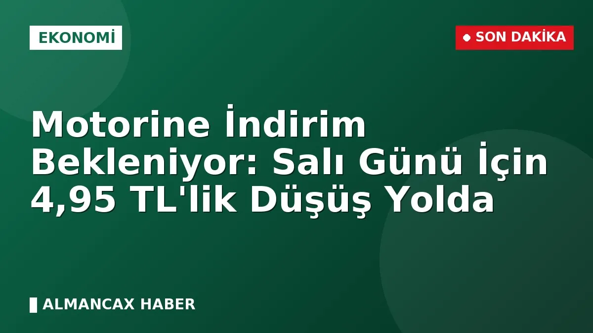Motorine İndirim Bekleniyor: Salı Günü İçin 4,95 TL'lik Düşüş Yolda
