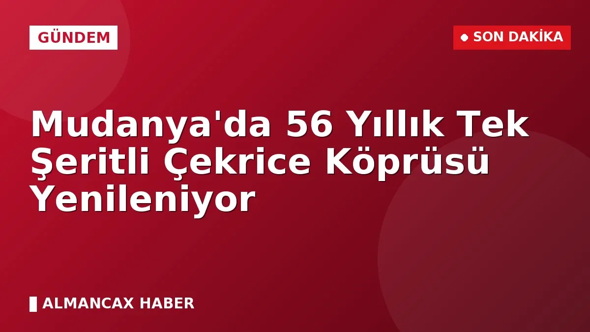 Mudanya'da 56 Yıllık Tek Şeritli Çekrice Köprüsü Yenileniyor