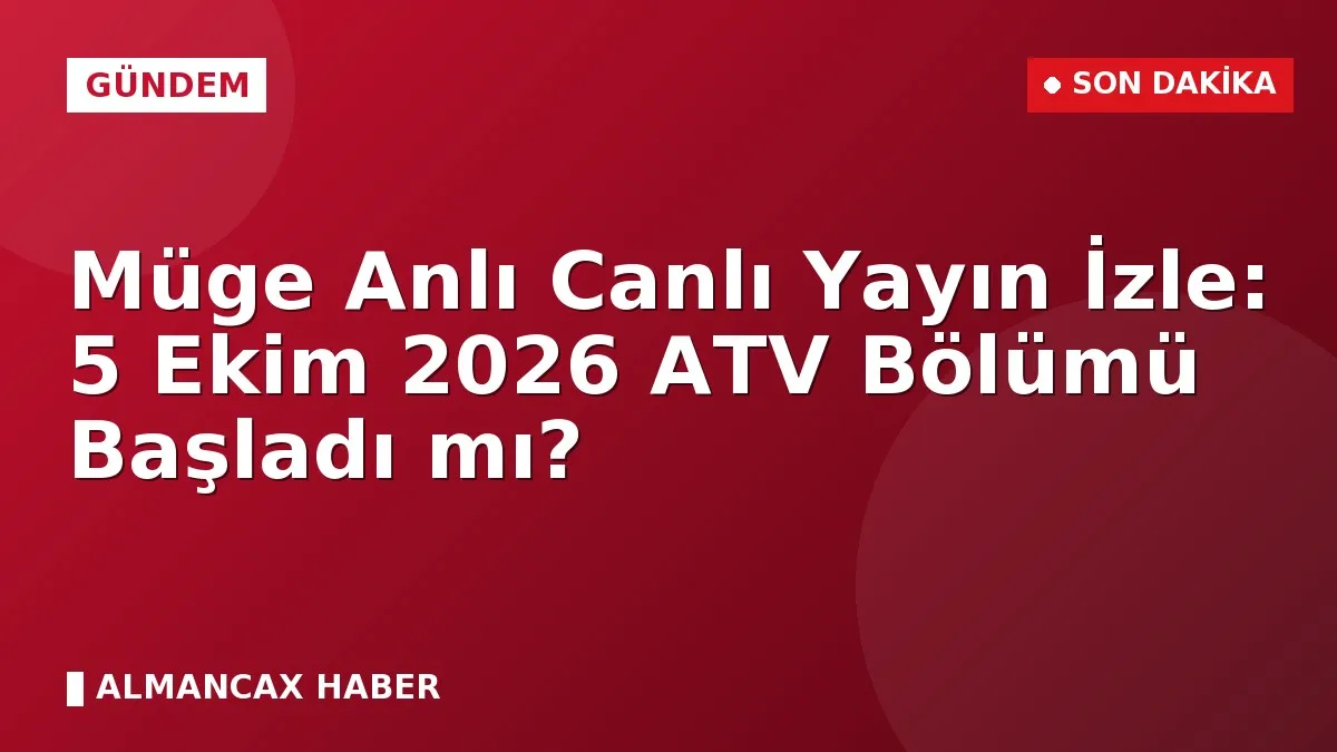 Müge Anlı Canlı Yayın İzle: 5 Ekim 2026 ATV Bölümü Başladı mı?