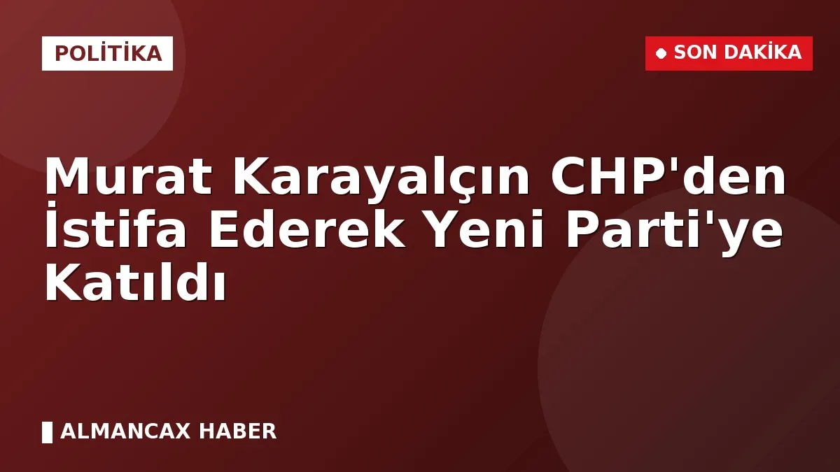Murat Karayalçın CHP'den İstifa Ederek Yeni Parti'ye Katıldı