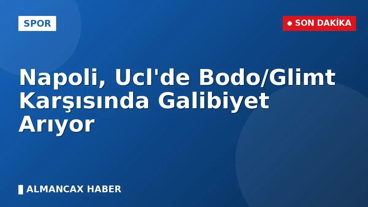 Napoli, Ucl'de Bodo/Glimt Karşısında Galibiyet Arıyor