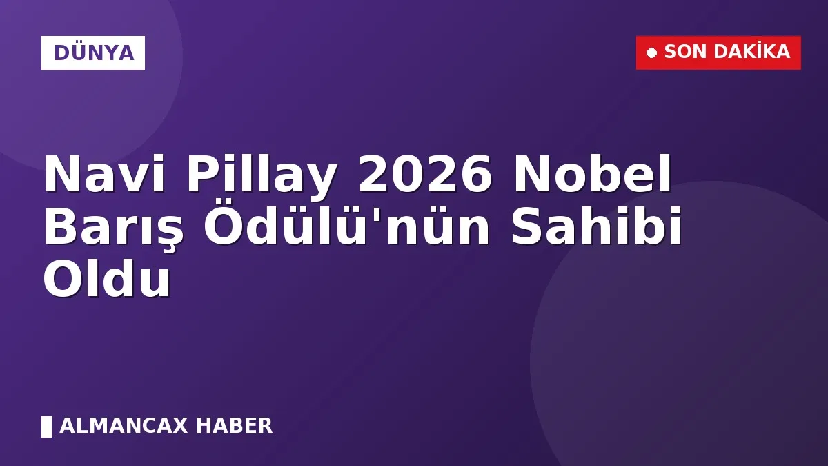 Navi Pillay 2026 Nobel Barış Ödülü'nün Sahibi Oldu