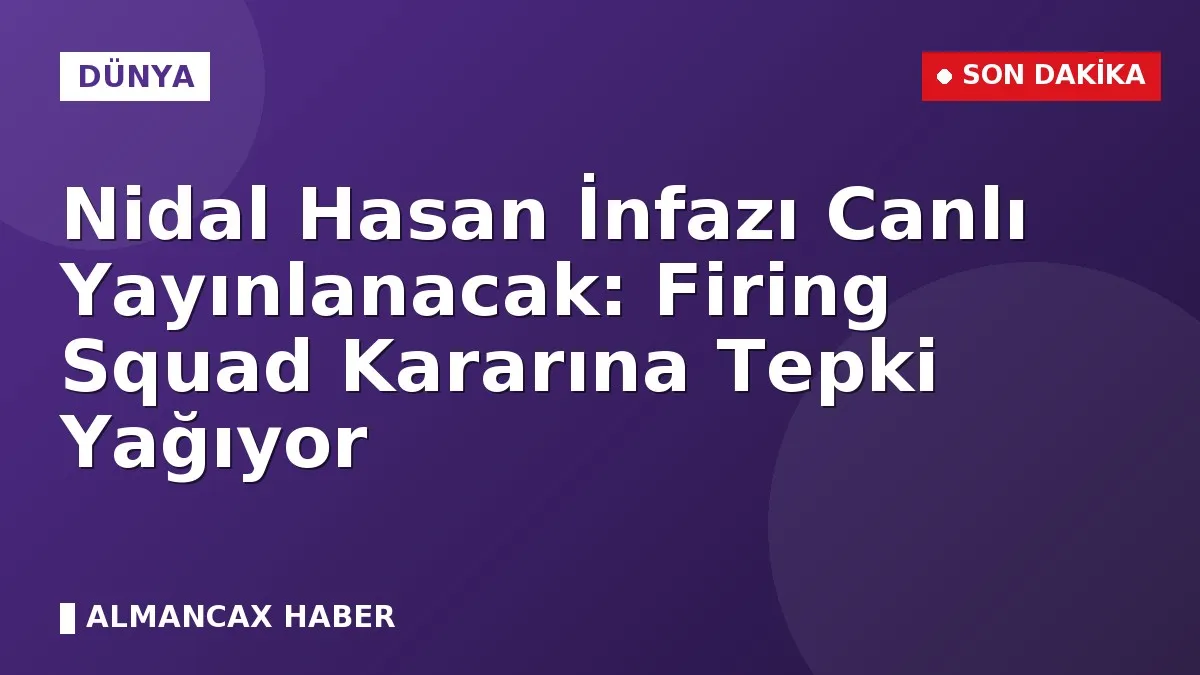 Nidal Hasan İnfazı Canlı Yayınlanacak: Firing Squad Kararına Tepki Yağıyor