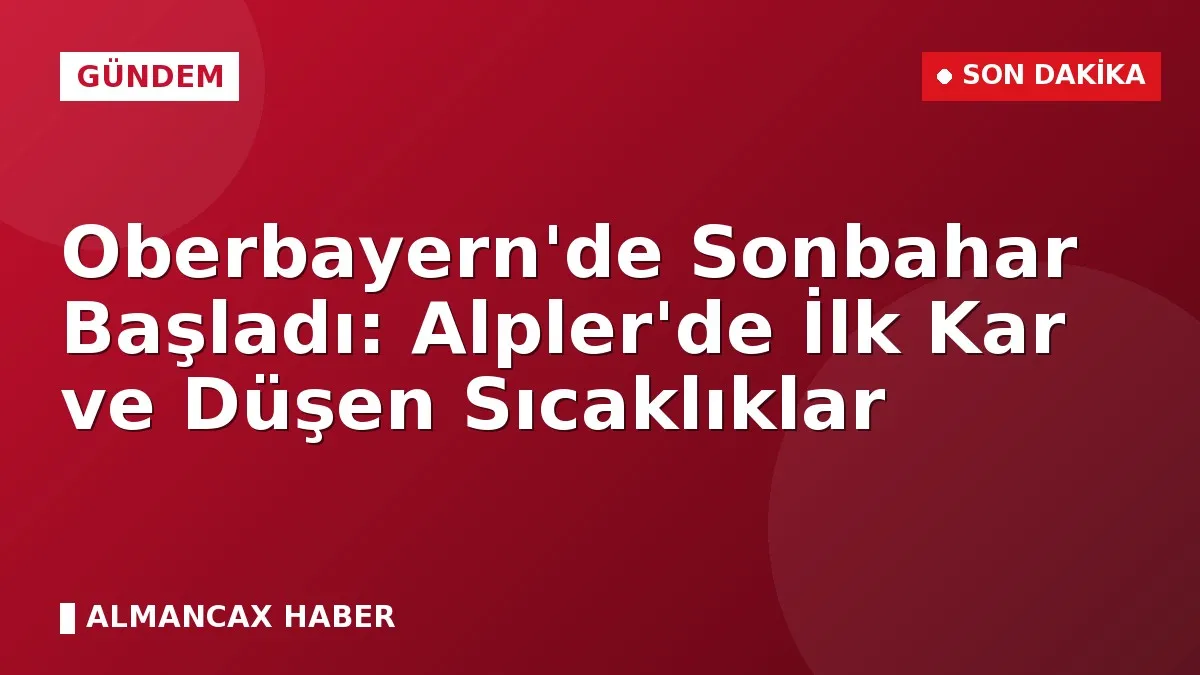 Oberbayern'de Sonbahar Başladı: Alpler'de İlk Kar ve Düşen Sıcaklıklar