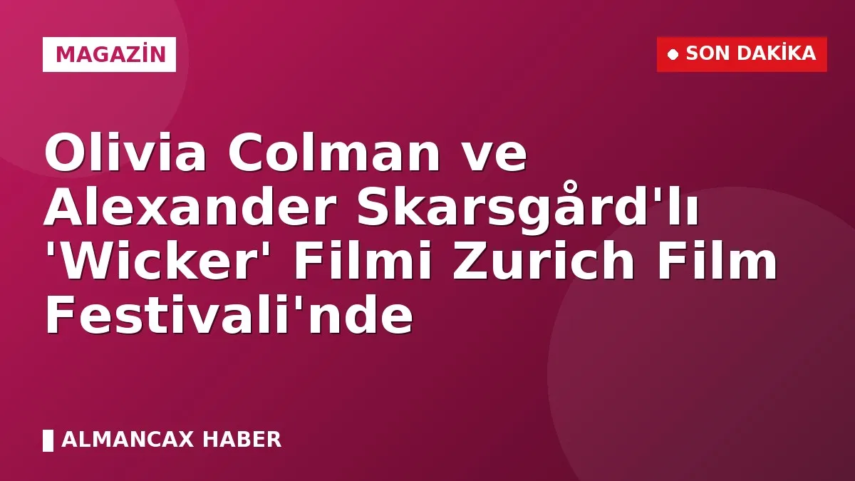 Olivia Colman ve Alexander Skarsgård'lı 'Wicker' Filmi Zurich Film Festivali'nde