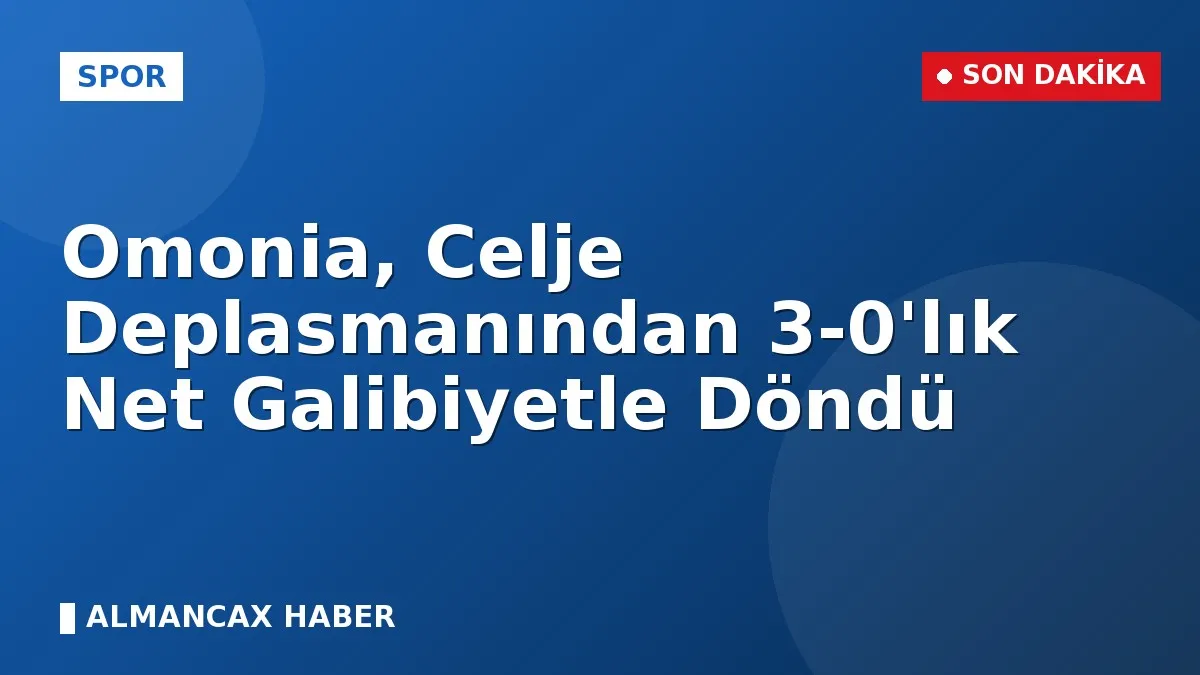Omonia, Celje Deplasmanından 3-0'lık Net Galibiyetle Döndü