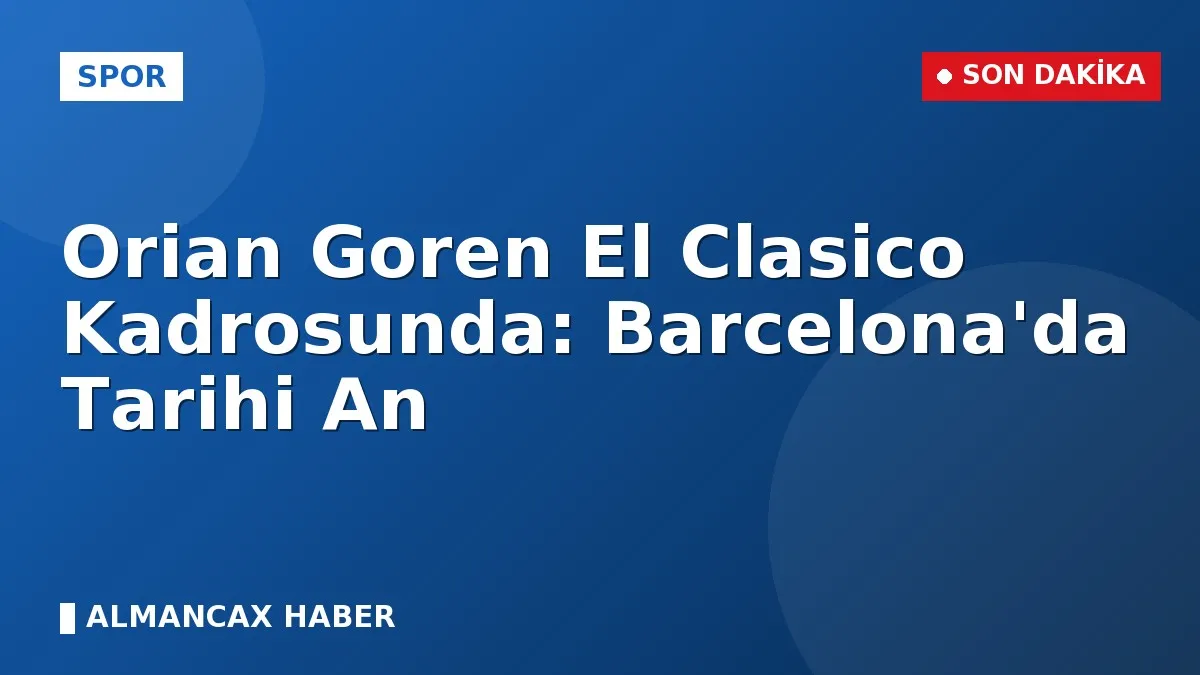 Orian Goren El Clasico Kadrosunda: Barcelona'da Tarihi An