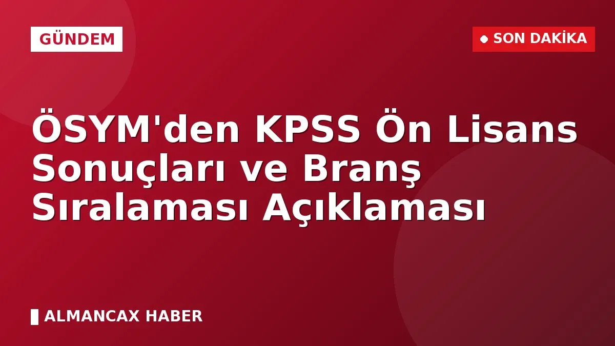 ÖSYM'den KPSS Ön Lisans Sonuçları ve Branş Sıralaması Açıklaması