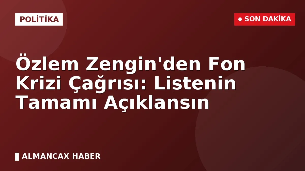 Özlem Zengin'den Fon Krizi Çağrısı: Listenin Tamamı Açıklansın