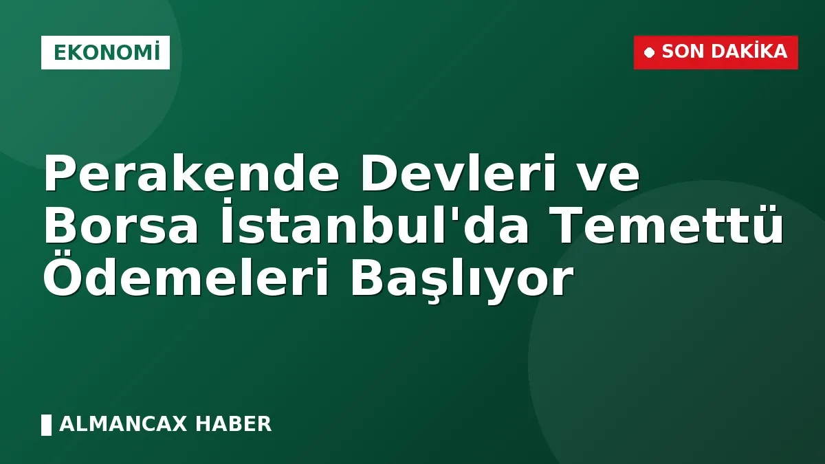 Perakende Devleri ve Borsa İstanbul'da Temettü Ödemeleri Başlıyor