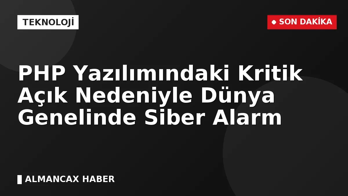PHP Yazılımındaki Kritik Açık Nedeniyle Dünya Genelinde Siber Alarm