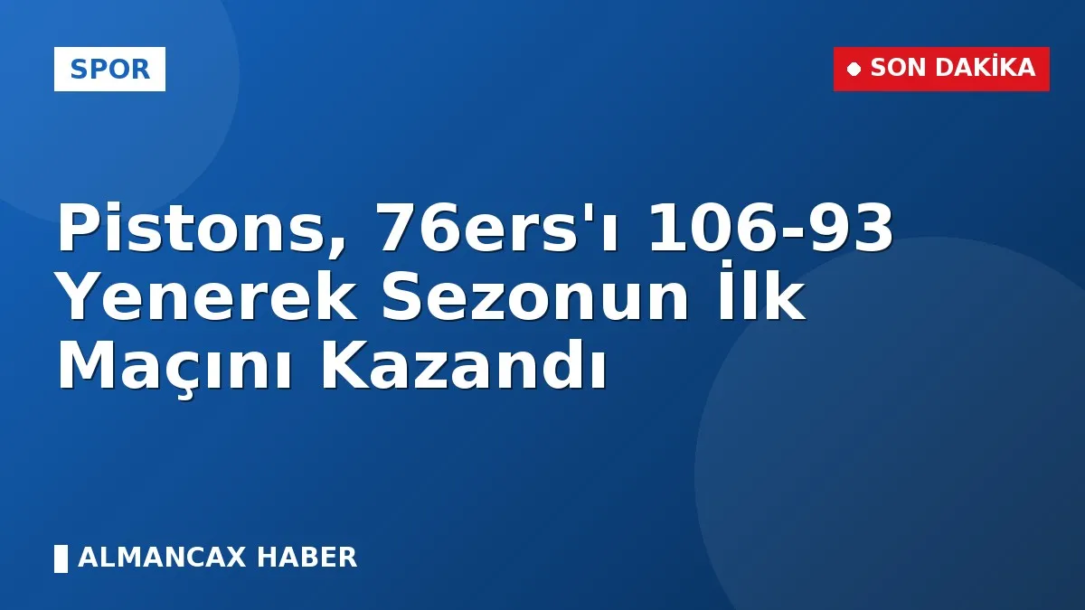 Pistons, 76ers'ı 106-93 Yenerek Sezonun İlk Maçını Kazandı