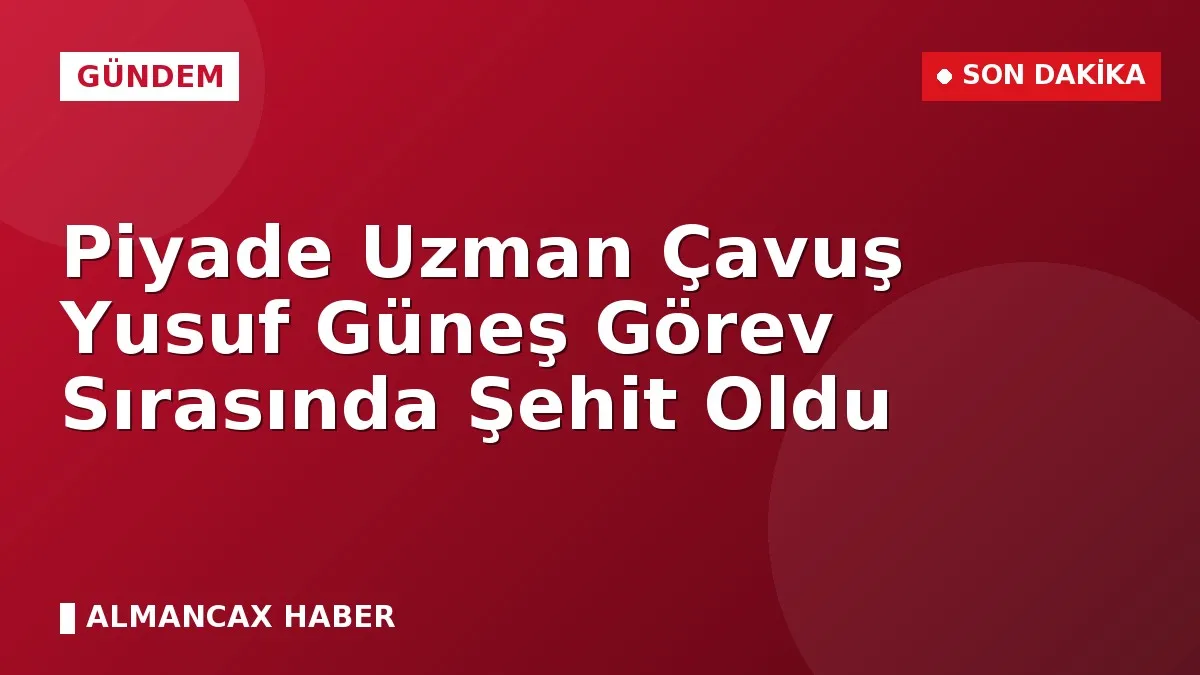 Piyade Uzman Çavuş Yusuf Güneş Görev Sırasında Şehit Oldu