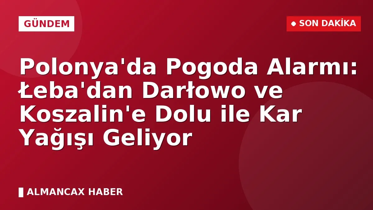 Polonya'da Pogoda Alarmı: Łeba'dan Darłowo ve Koszalin'e Dolu ile Kar Yağışı Geliyor