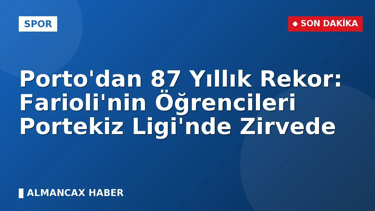 Porto'dan 87 Yıllık Rekor: Farioli'nin Öğrencileri Portekiz Ligi'nde Zirvede