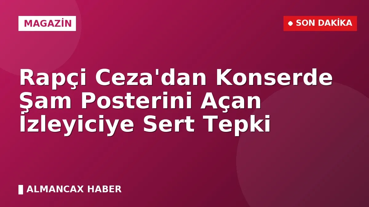 Rapçi Ceza'dan Konserde Şam Posterini Açan İzleyiciye Sert Tepki