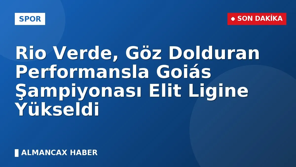 Rio Verde, Göz Dolduran Performansla Goiás Şampiyonası Elit Ligine Yükseldi