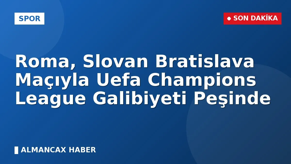 Roma, Slovan Bratislava Maçıyla Uefa Champions League Galibiyeti Peşinde