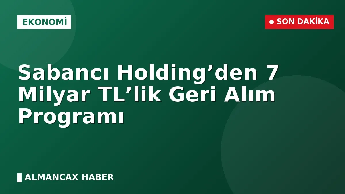 Sabancı Holding’den 7 Milyar TL’lik Geri Alım Programı