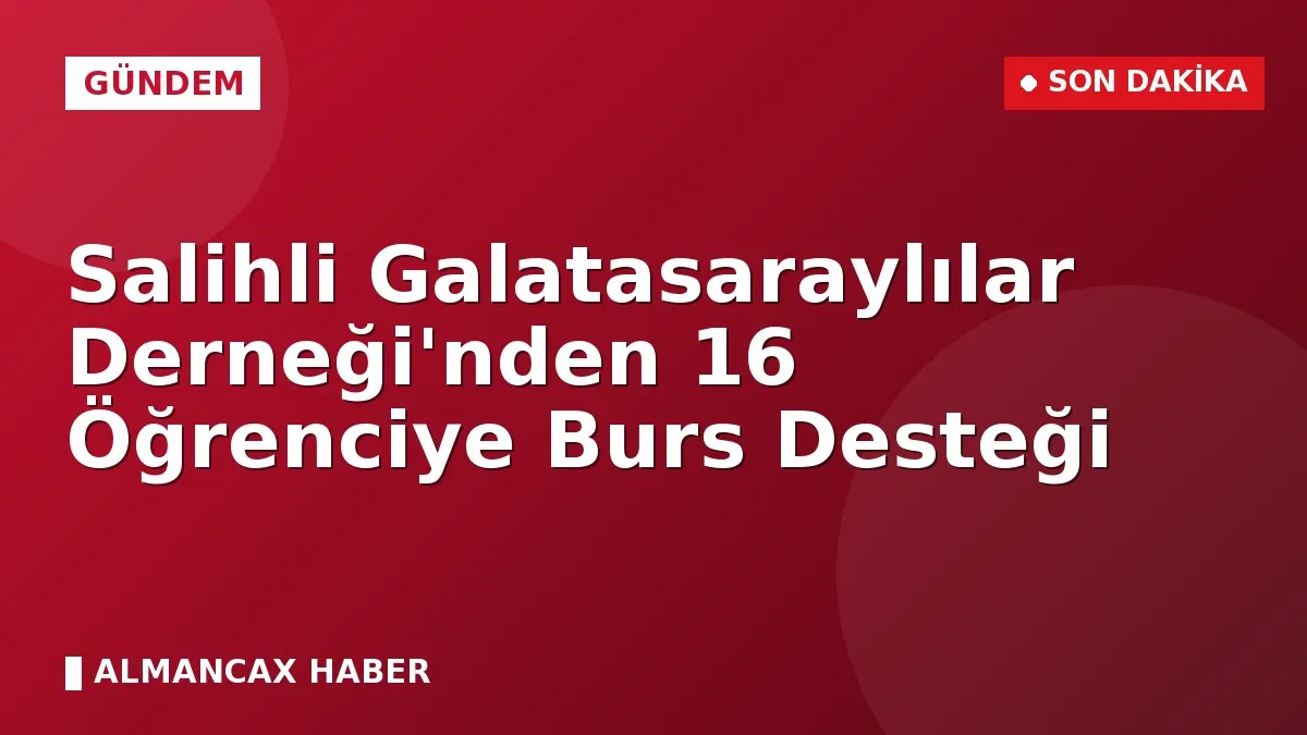 Salihli Galatasaraylılar Derneği'nden 16 Öğrenciye Burs Desteği