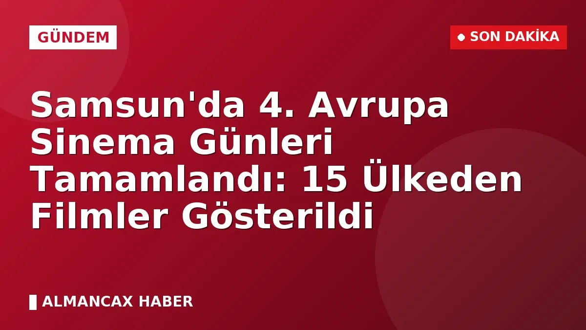 Samsun'da 4. Avrupa Sinema Günleri Tamamlandı: 15 Ülkeden Filmler Gösterildi