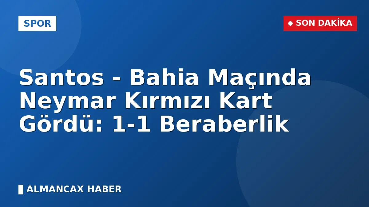 Santos - Bahia Maçında Neymar Kırmızı Kart Gördü: 1-1 Beraberlik