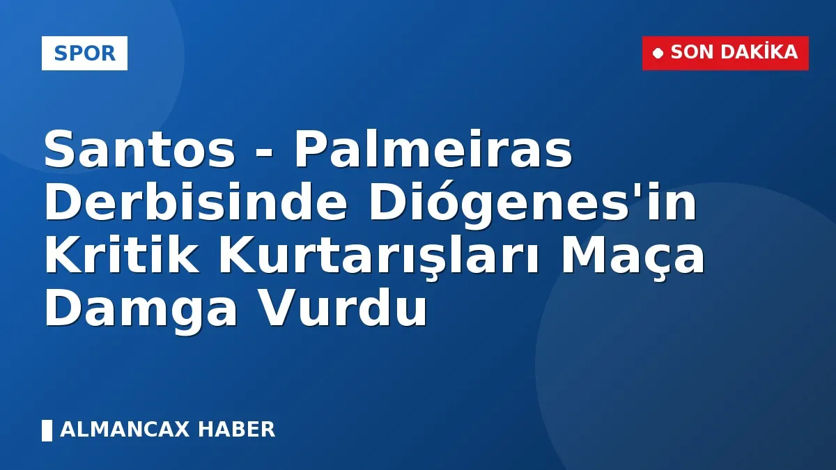 Santos - Palmeiras Derbisinde Diógenes'in Kritik Kurtarışları Maça Damga Vurdu